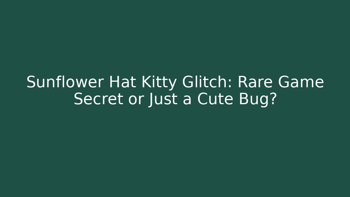Sunflower Hat Kitty Glitch: Rare Game Secret or Just a Cute Bug?