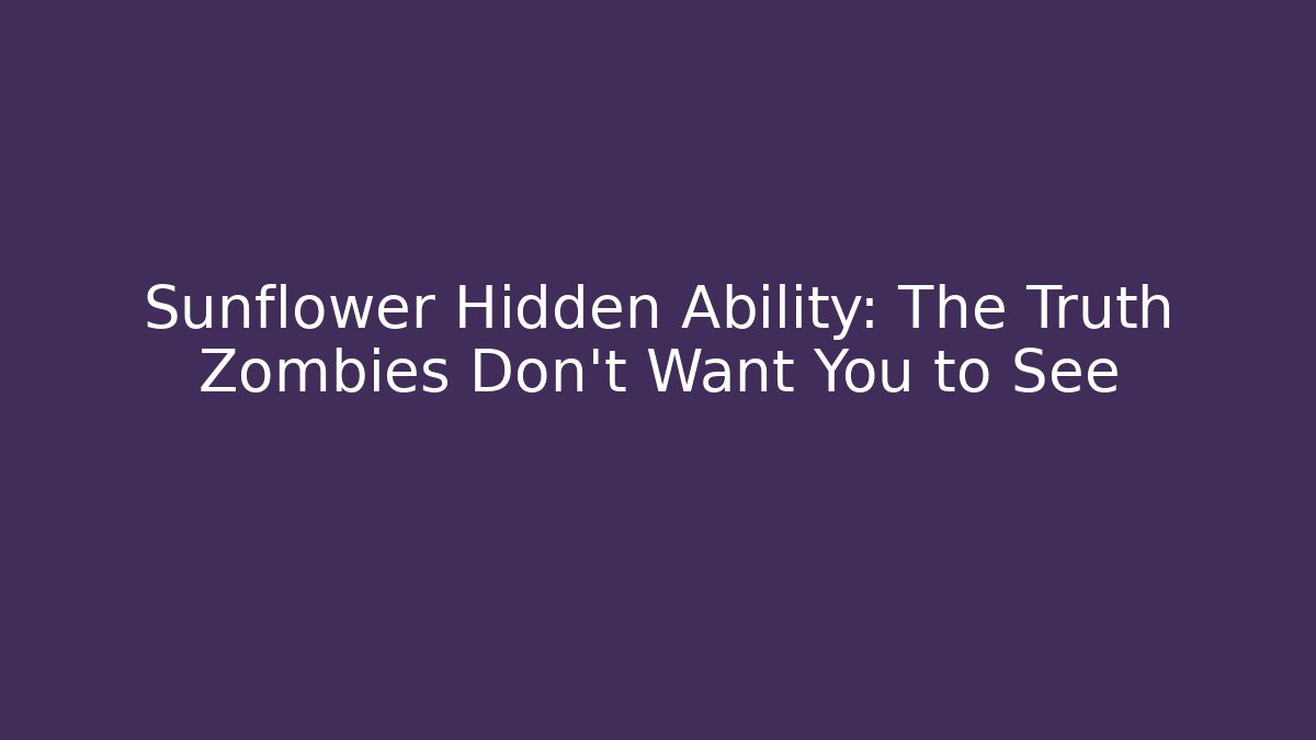 Sunflower Hidden Ability: The Truth Zombies Don't Want You to See