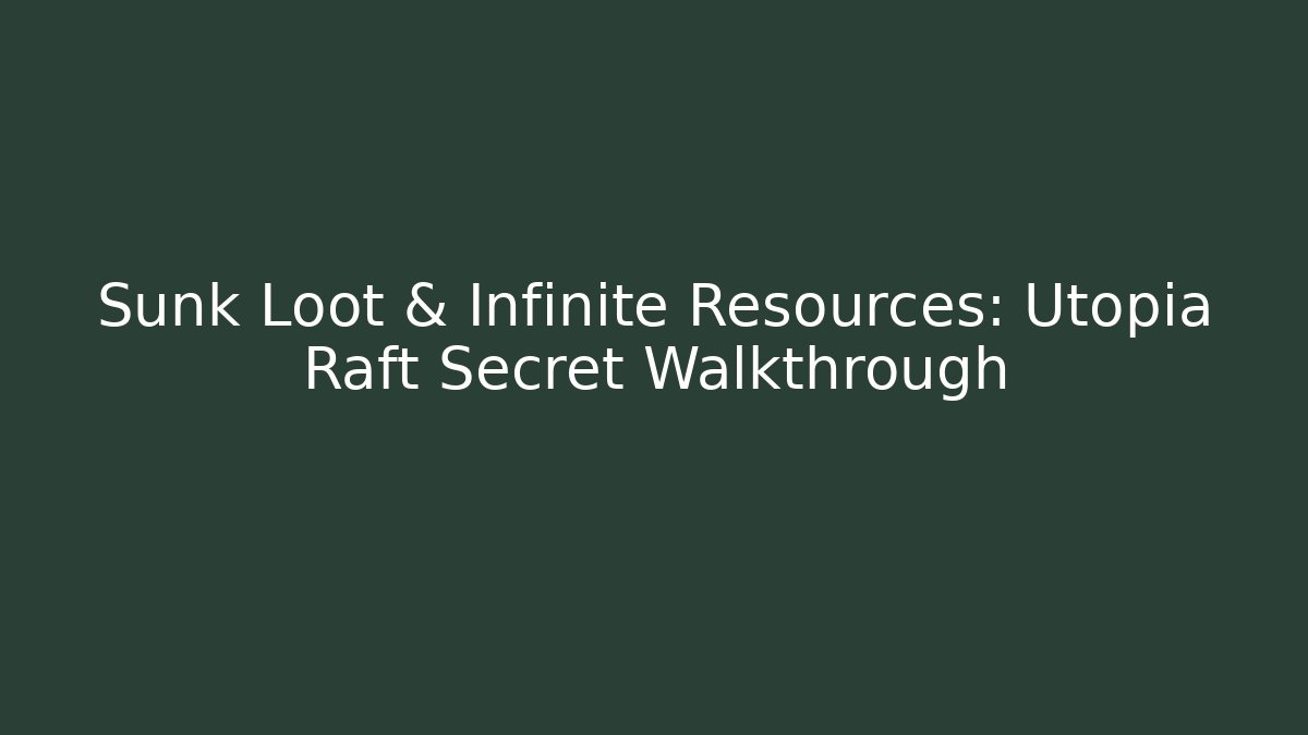 Sunk Loot & Infinite Resources: Utopia Raft Secret Walkthrough