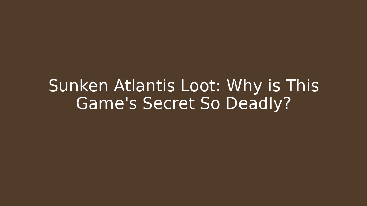Sunken Atlantis Loot: Why is This Game's Secret So Deadly?
