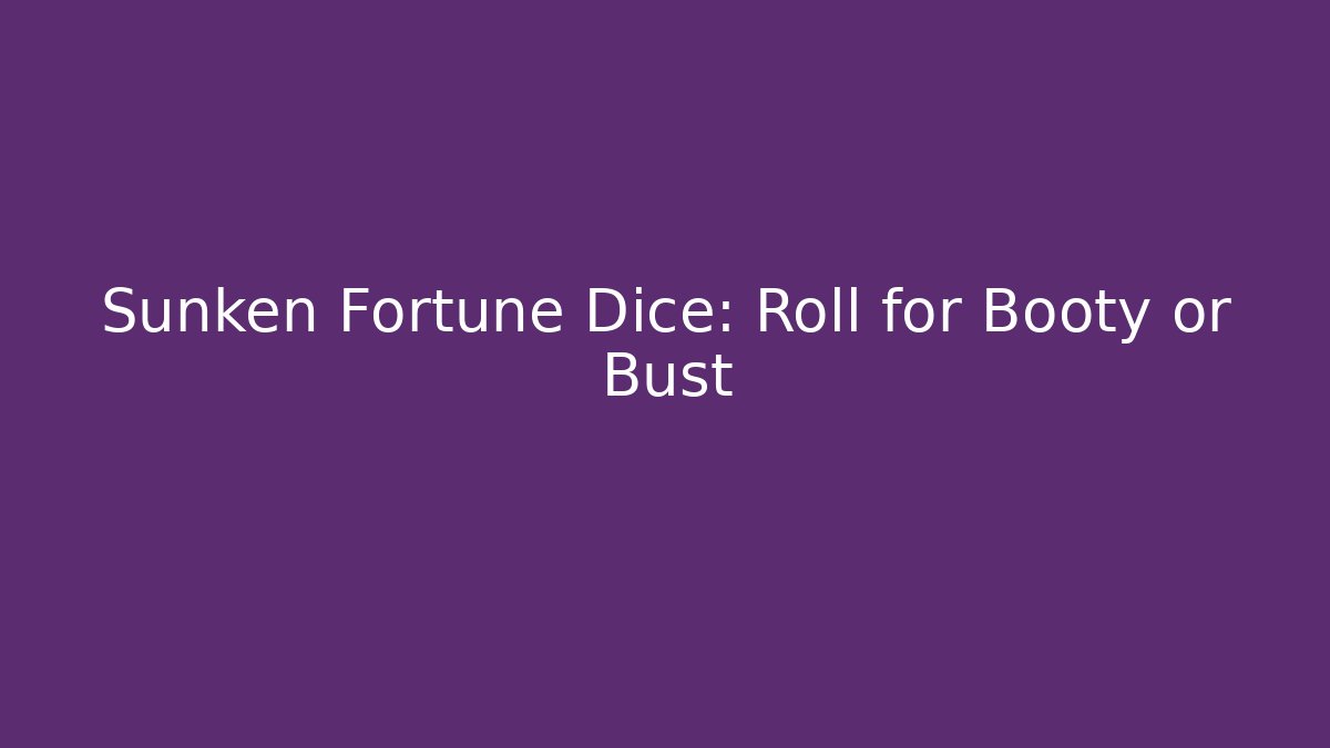Sunken Fortune Dice: Roll for Booty or Bust