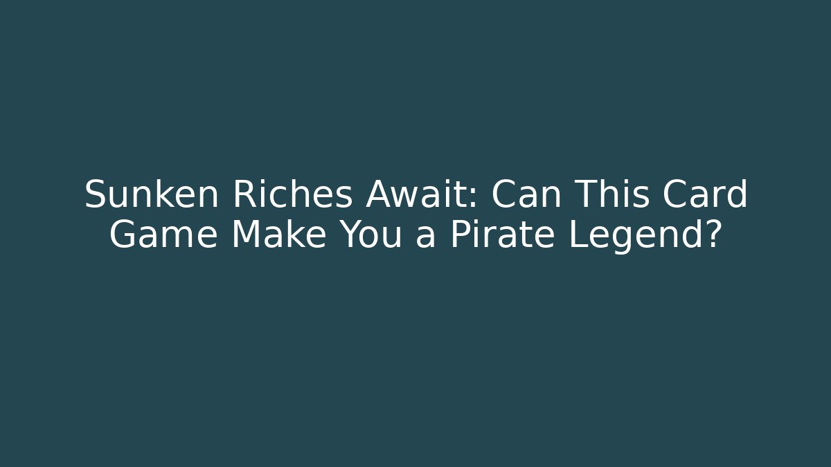Sunken Riches Await: Can This Card Game Make You a Pirate Legend?