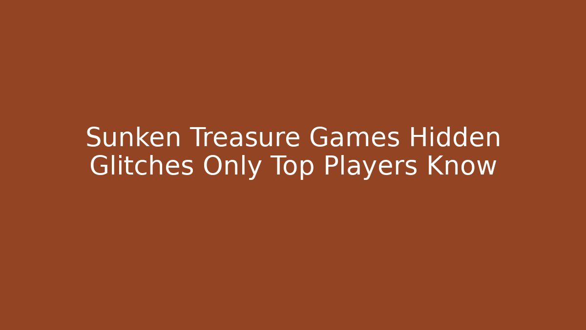 Sunken Treasure Games Hidden Glitches Only Top Players Know
