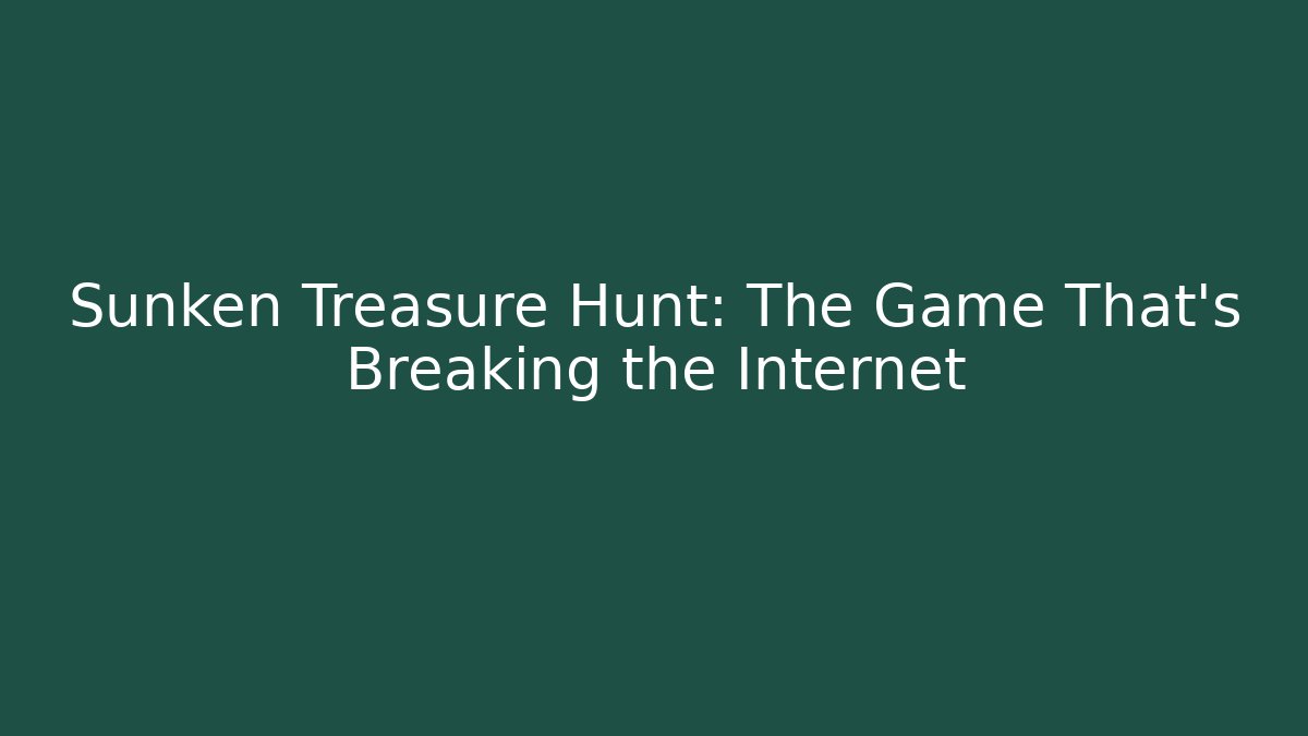 Sunken Treasure Hunt: The Game That’s Breaking the Internet