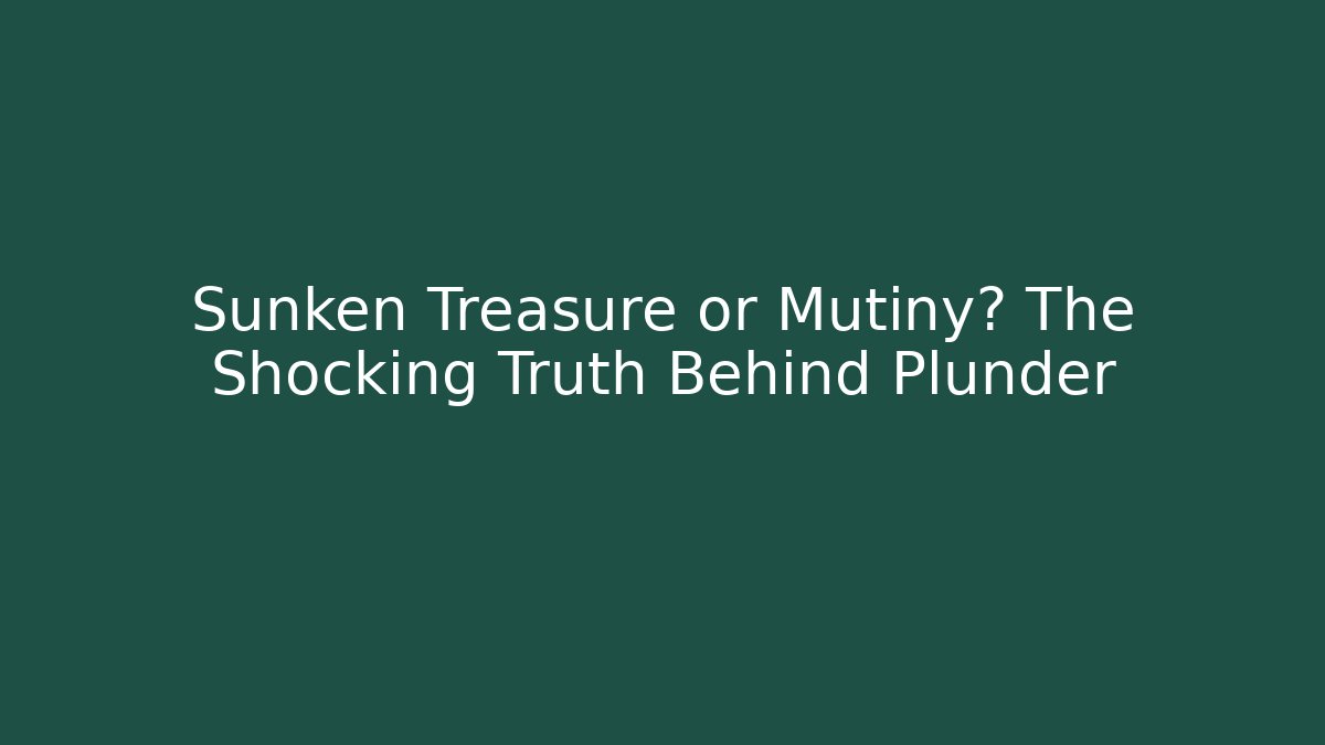 Sunken Treasure or Mutiny? The Shocking Truth Behind Plunder - Critter Realm
