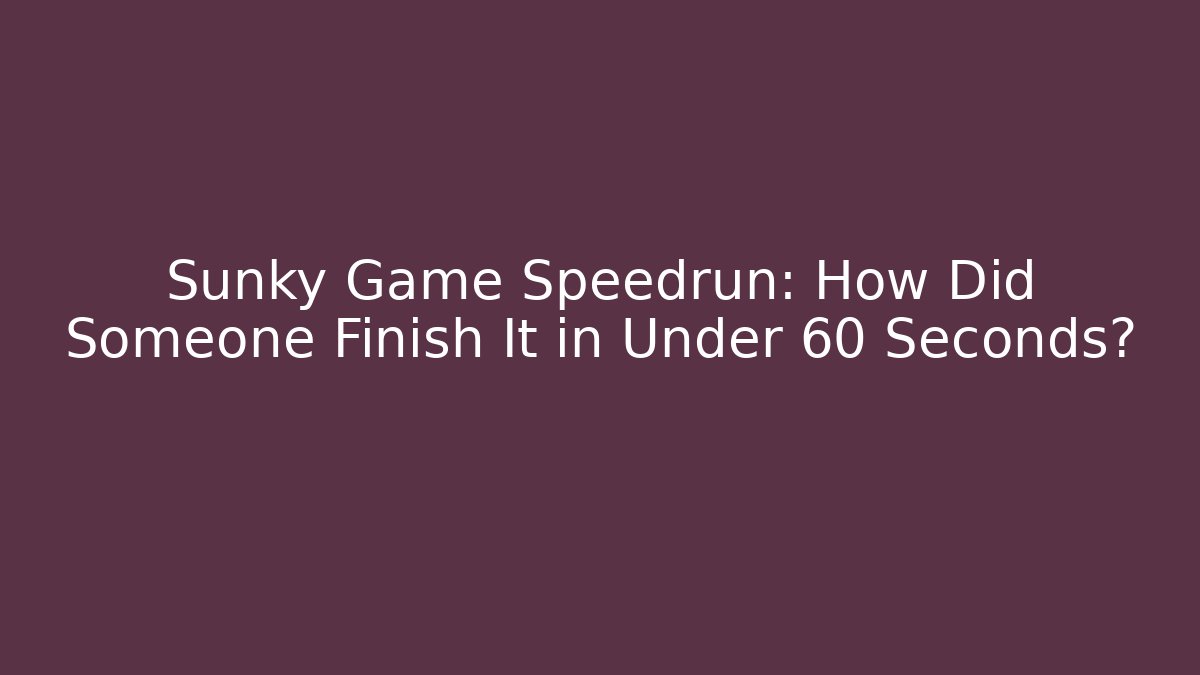 Sunky Game Speedrun: How Did Someone Finish It in Under 60 Seconds?