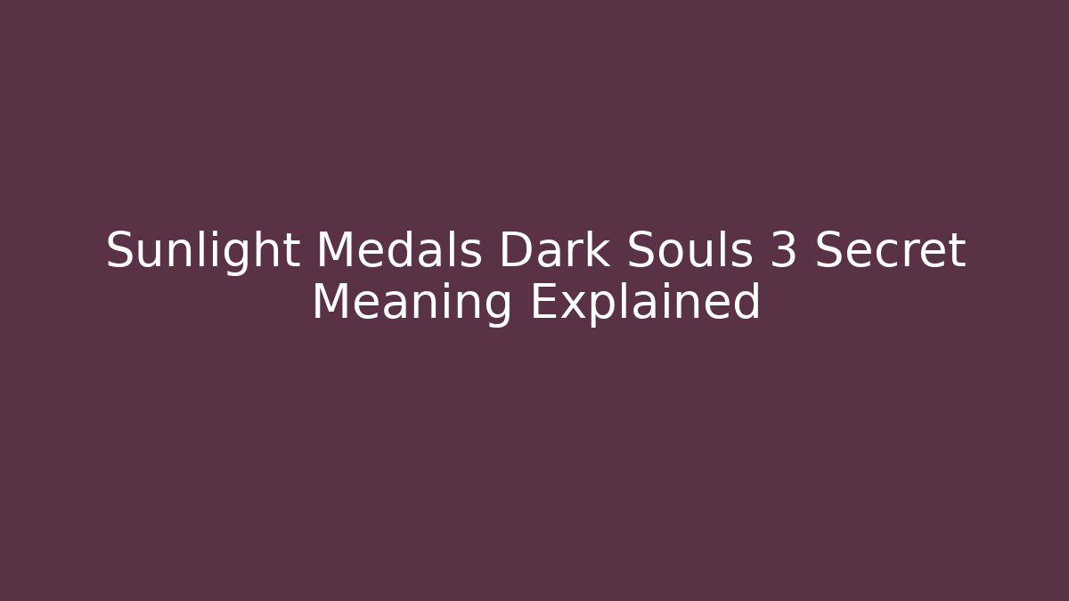 Sunlight Medals Dark Souls 3 Secret Meaning Explained