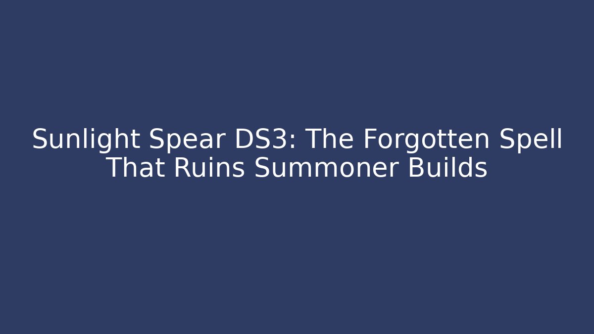 Sunlight Spear DS3: The Forgotten Spell That Ruins Summoner Builds