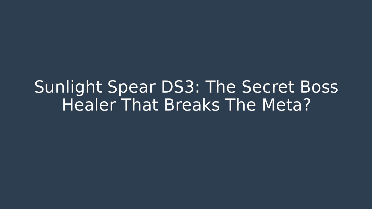 Sunlight Spear DS3: The Secret Boss Healer That Breaks The Meta?