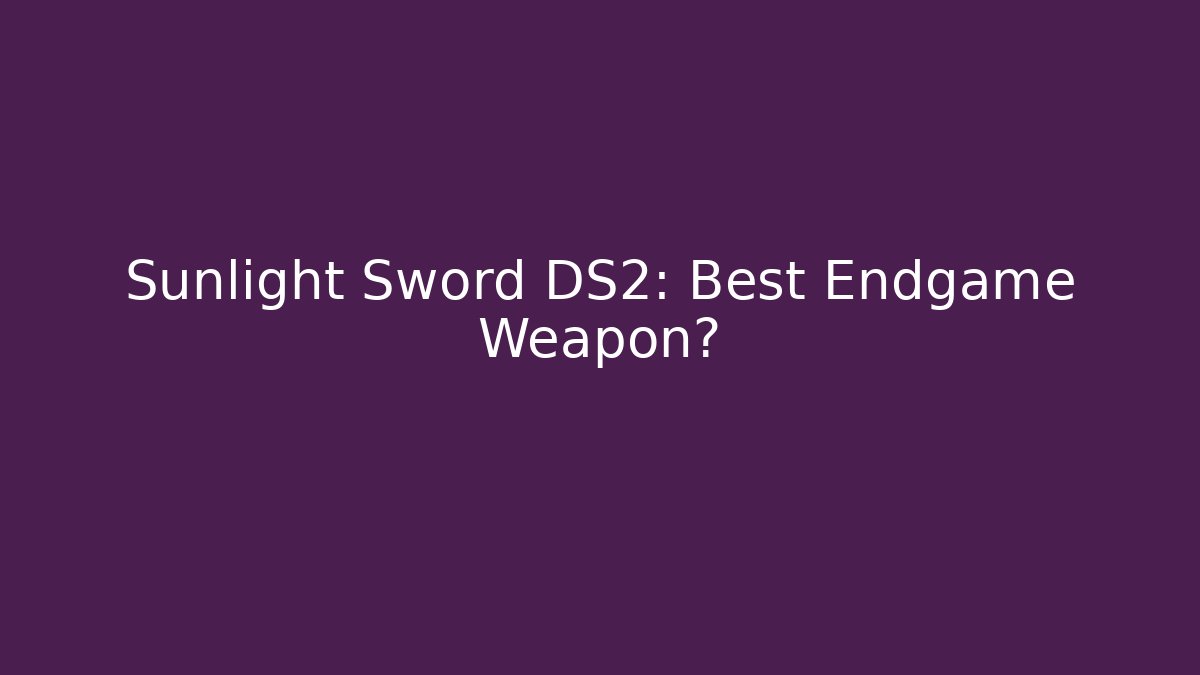 Sunlight Sword DS2: Best Endgame Weapon?