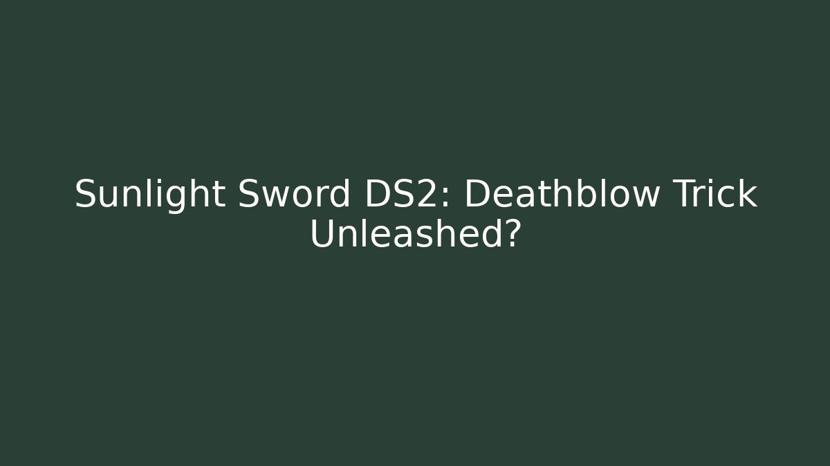 Sunlight Sword DS2: Deathblow Trick Unleashed?