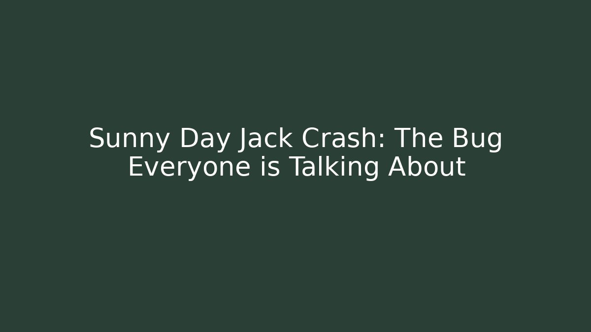 Sunny Day Jack Crash: The Bug Everyone is Talking About
