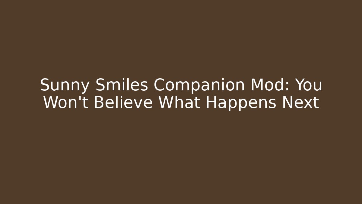Sunny Smiles Companion Mod: You Won't Believe What Happens Next