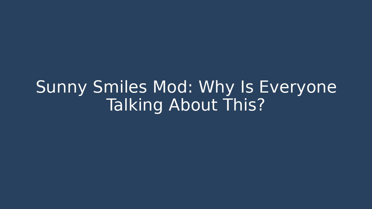 Sunny Smiles Mod: Why Is Everyone Talking About This?