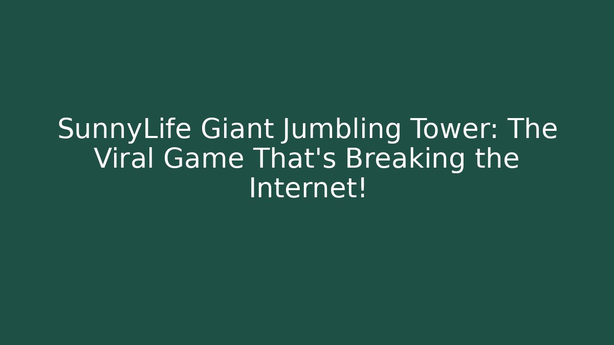 SunnyLife Giant Jumbling Tower: The Viral Game That’s Breaking the Internet! - Critter Realm