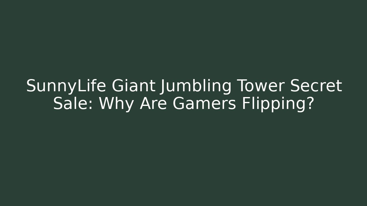 SunnyLife Giant Jumbling Tower Secret Sale: Why Are Gamers Flipping?