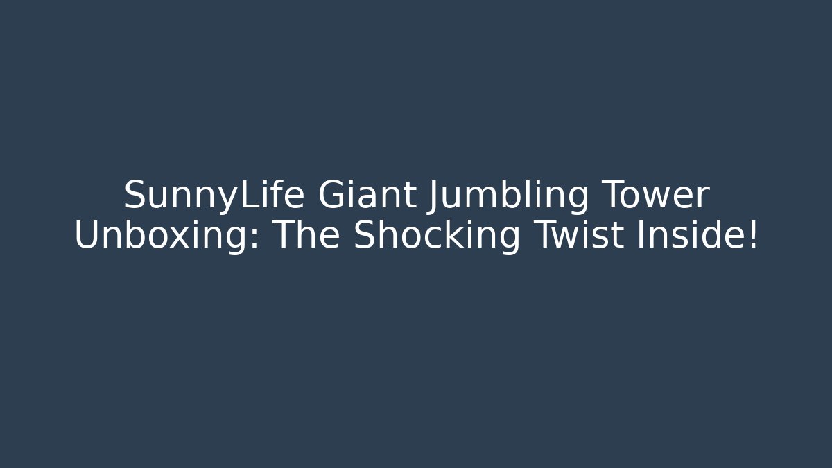 SunnyLife Giant Jumbling Tower Unboxing: The Shocking Twist Inside!