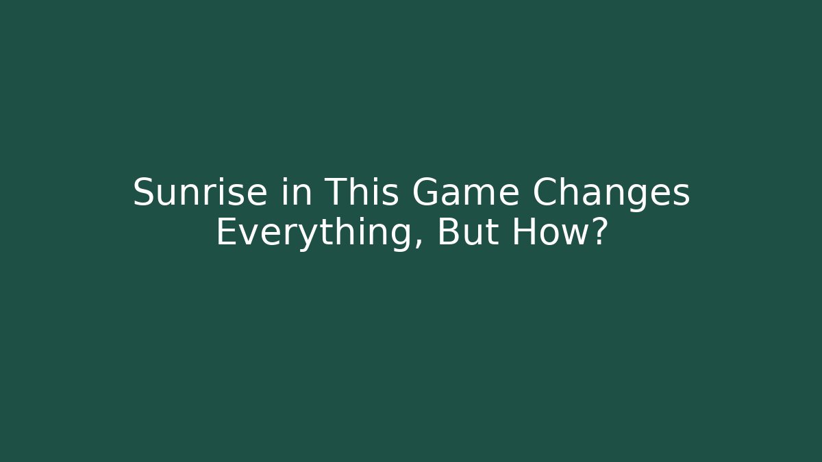 Sunrise in This Game Changes Everything, But How?