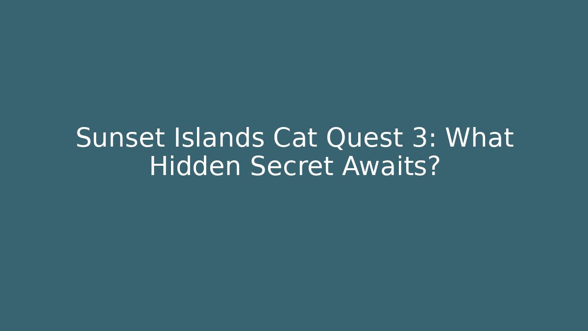 Sunset Islands Cat Quest 3: What Hidden Secret Awaits? - Critter Realm