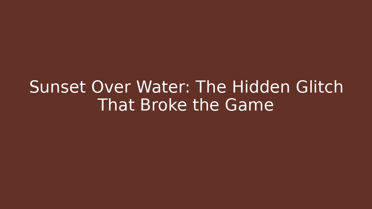 Sunset Over Water: The Hidden Glitch That Broke the Game