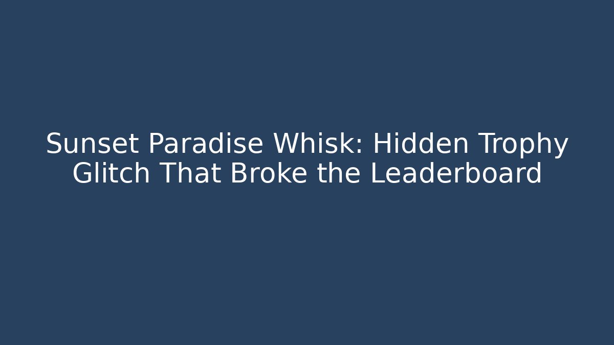 Sunset Paradise Whisk: Hidden Trophy Glitch That Broke the Leaderboard