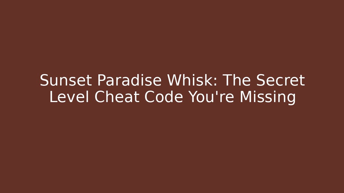 Sunset Paradise Whisk: The Secret Level Cheat Code You’re Missing