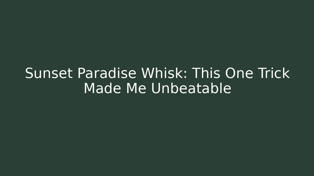 Sunset Paradise Whisk: This One Trick Made Me Unbeatable