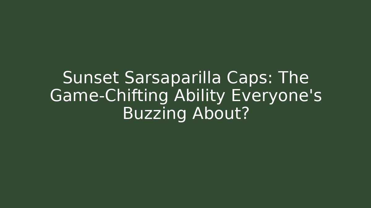 Sunset Sarsaparilla Caps: The Game-Chifting Ability Everyone’s Buzzing About? - Critter Realm