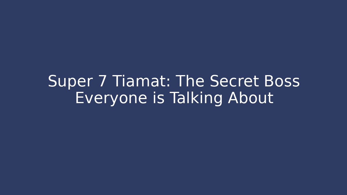 Super 7 Tiamat: The Secret Boss Everyone is Talking About