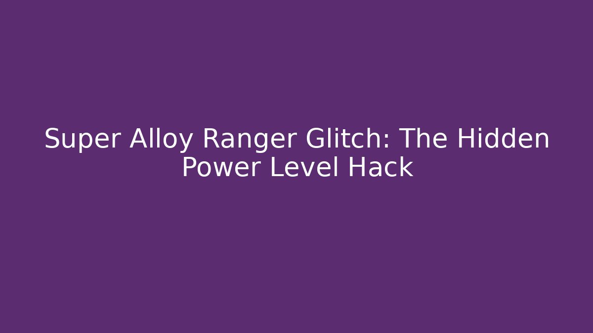Super Alloy Ranger Glitch: The Hidden Power Level Hack - Critter Realm