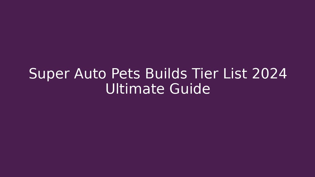 Super Auto Pets Builds Tier List 2024 Ultimate Guide