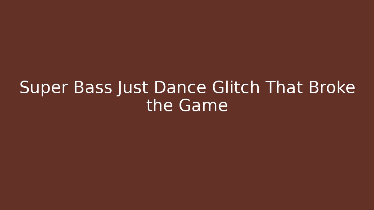 Super Bass Just Dance Glitch That Broke the Game - Critter Realm