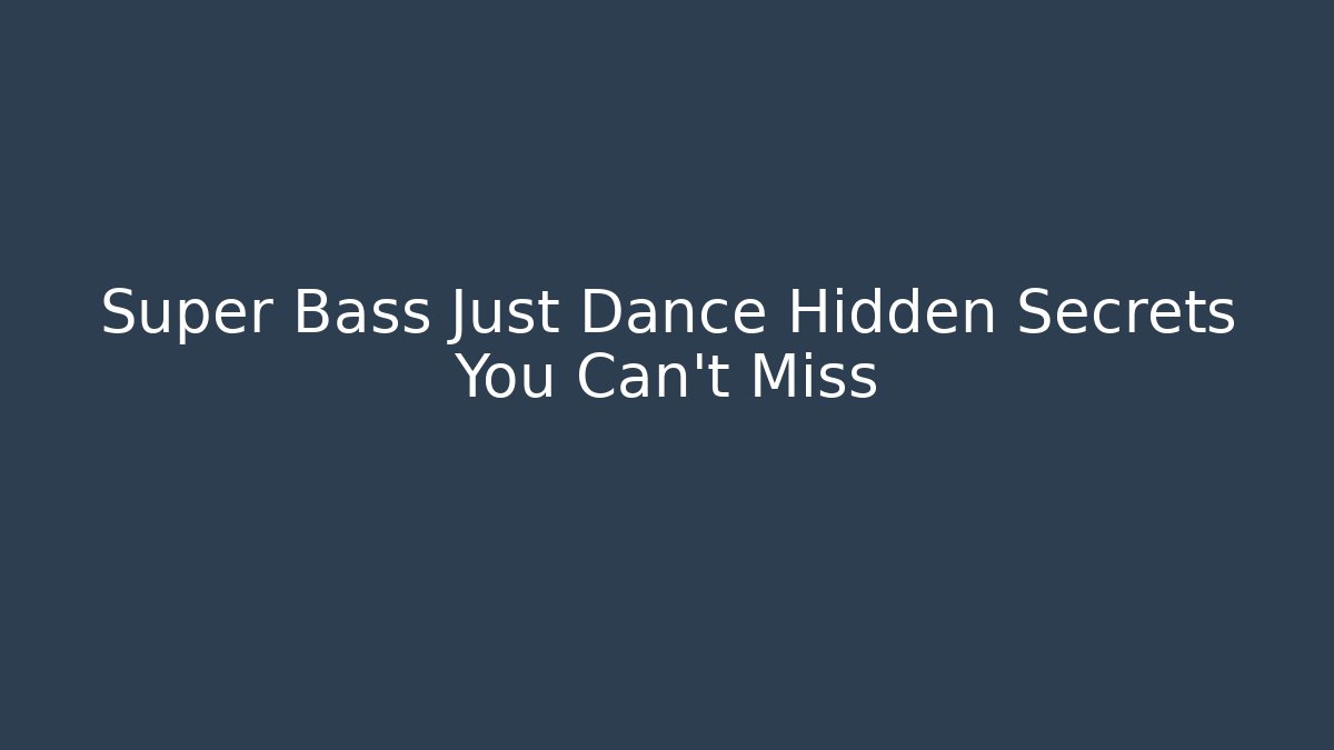 Super Bass Just Dance Hidden Secrets You Can't Miss - Critter Realm