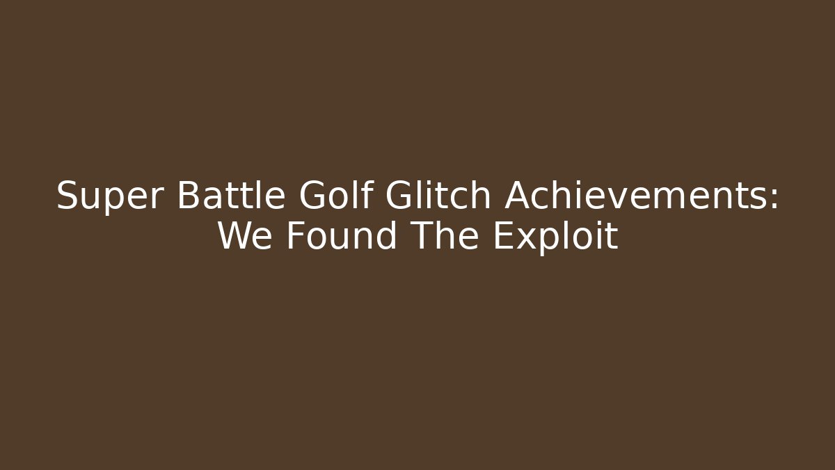 Super Battle Golf Glitch Achievements: We Found The Exploit