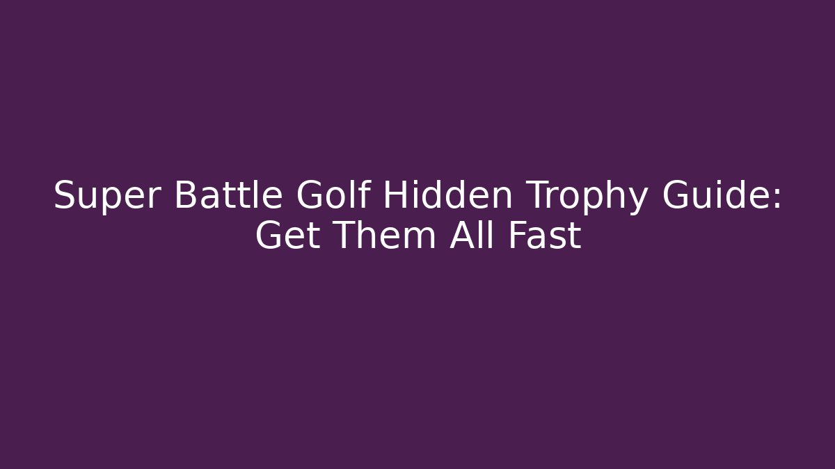 Super Battle Golf Hidden Trophy Guide: Get Them All Fast
