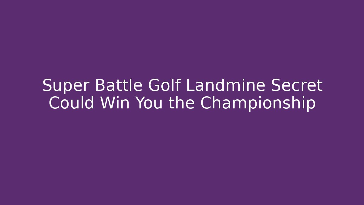 Super Battle Golf Landmine Secret Could Win You the Championship - Critter Realm