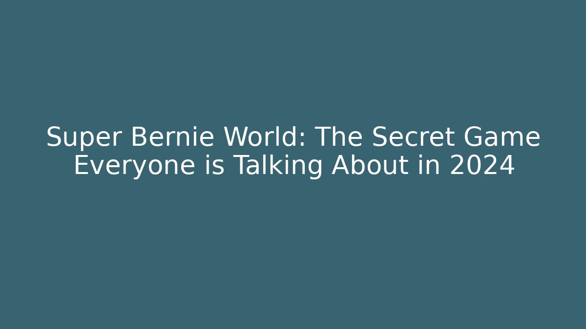 Super Bernie World: The Secret Game Everyone is Talking About in 2024 - Critter Realm