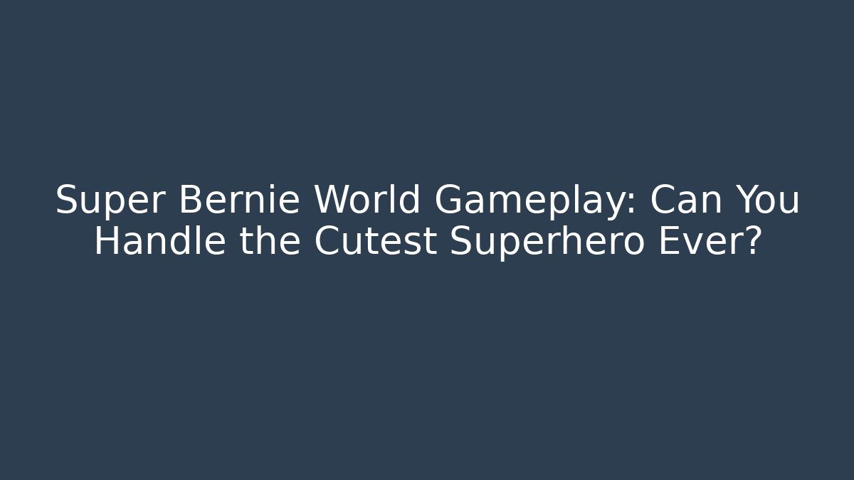 Super Bernie World Gameplay: Can You Handle the Cutest Superhero Ever?