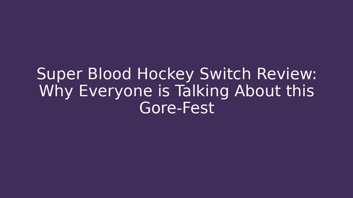 Super Blood Hockey Switch Review: Why Everyone is Talking About this Gore-Fest