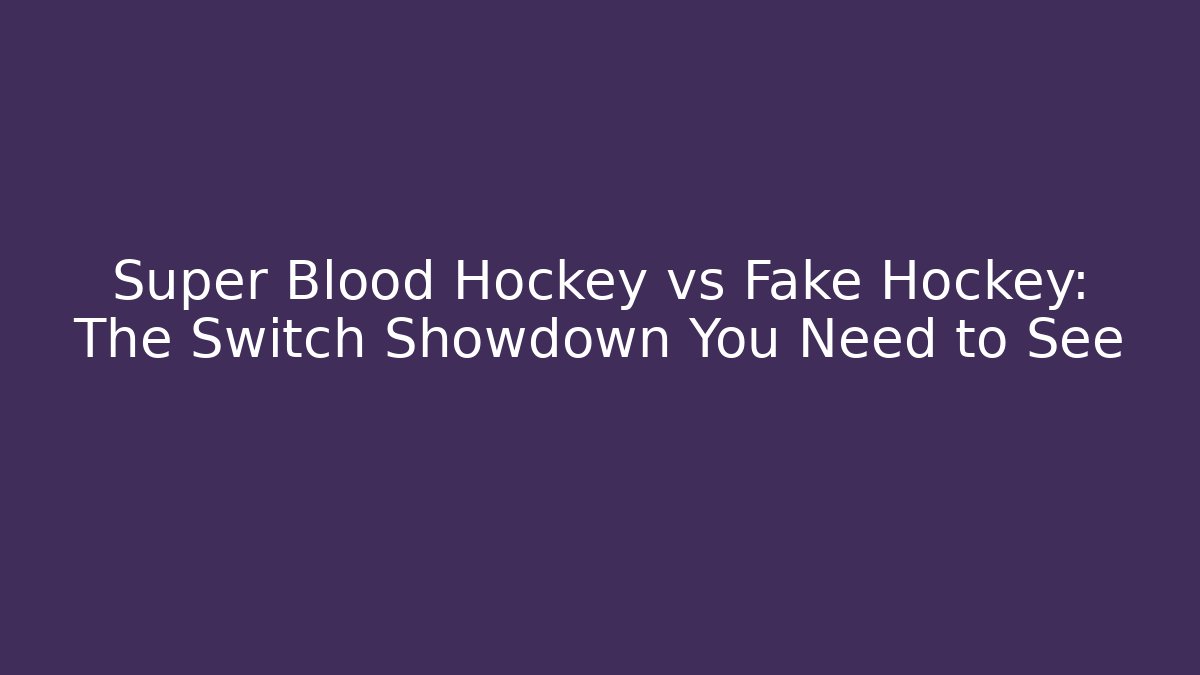 Super Blood Hockey vs Fake Hockey: The Switch Showdown You Need to See