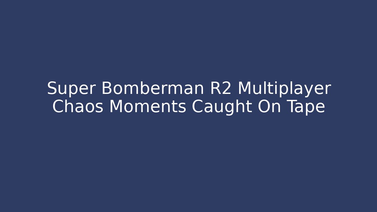 Super Bomberman R2 Multiplayer Chaos Moments Caught On Tape