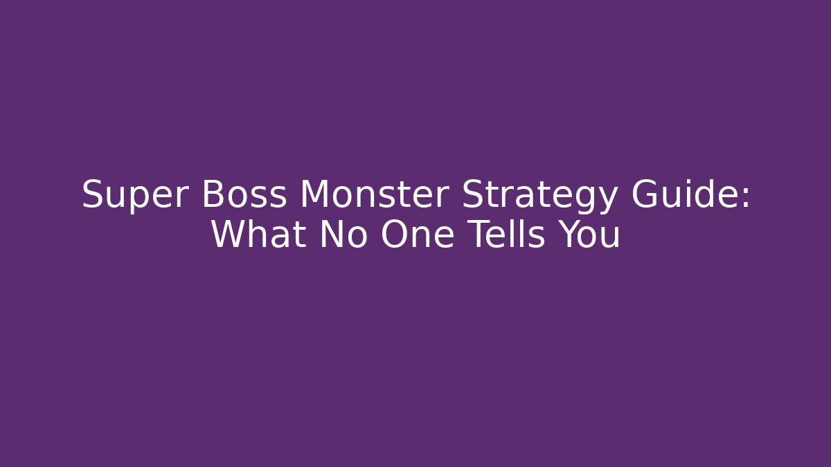 Super Boss Monster Strategy Guide: What No One Tells You