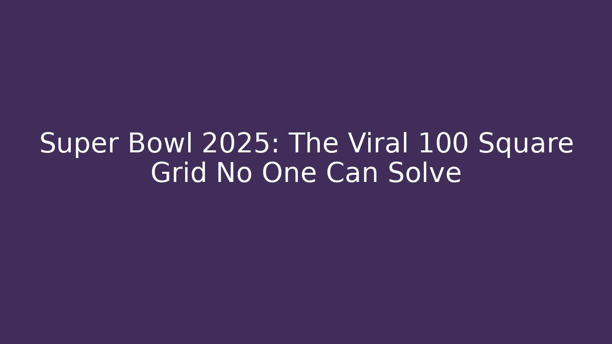 Super Bowl 2025: The Viral 100 Square Grid No One Can Solve