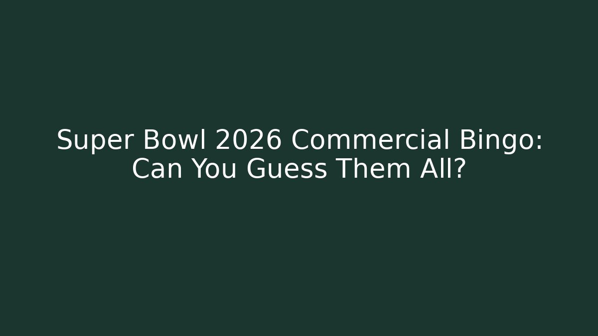Super Bowl 2026 Commercial Bingo: Can You Guess Them All?