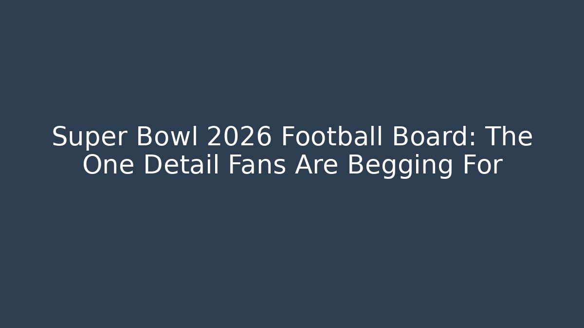 Super Bowl 2026 Football Board: The One Detail Fans Are Begging For