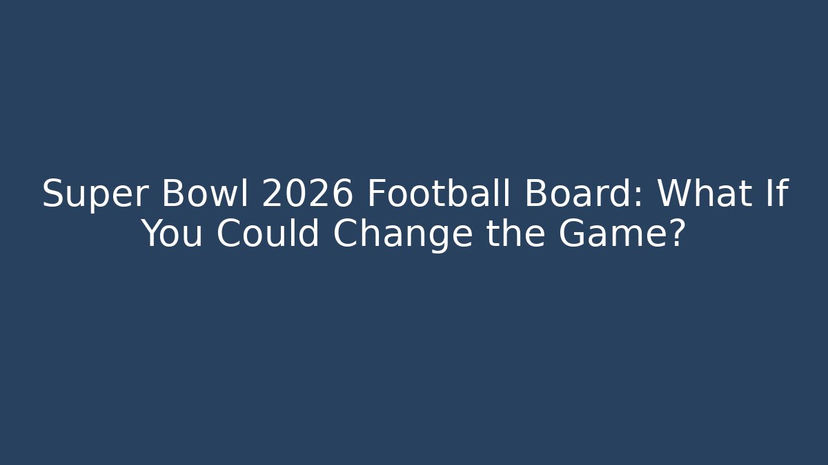 Super Bowl 2026 Football Board: What If You Could Change the Game?