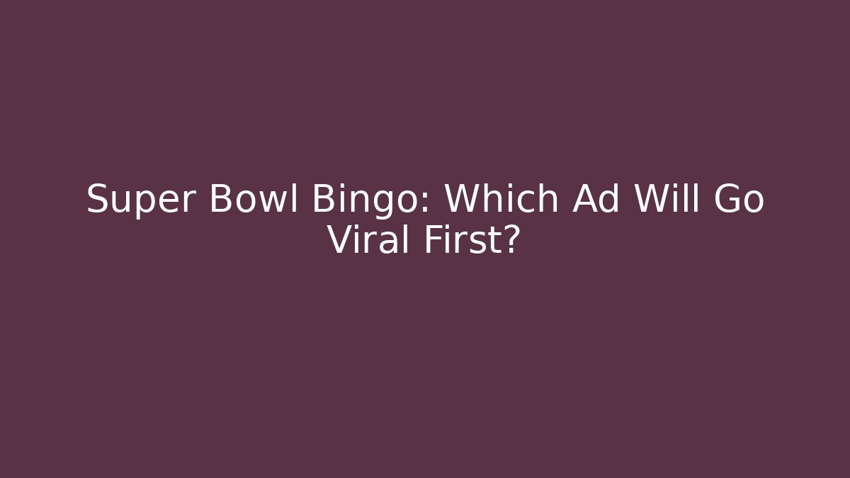 Super Bowl Bingo: Which Ad Will Go Viral First?