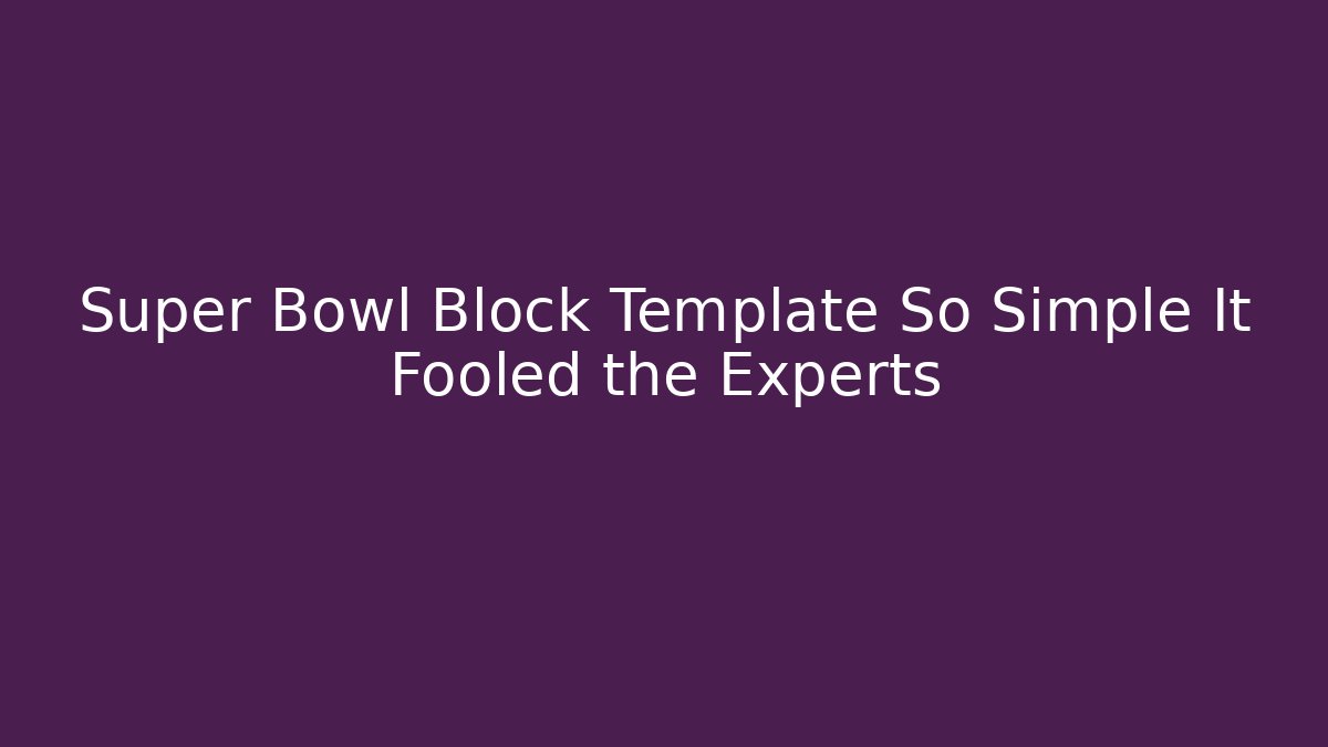 Super Bowl Block Template So Simple It Fooled the Experts