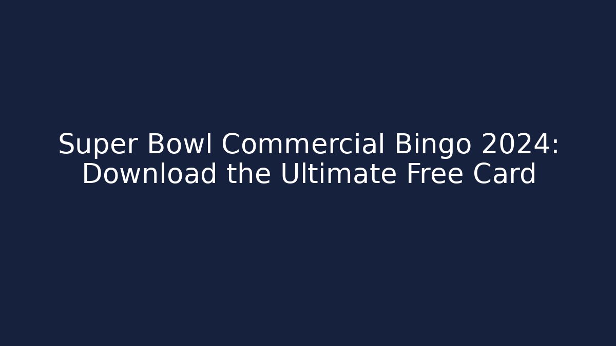 Super Bowl Commercial Bingo 2024: Download the Ultimate Free Card