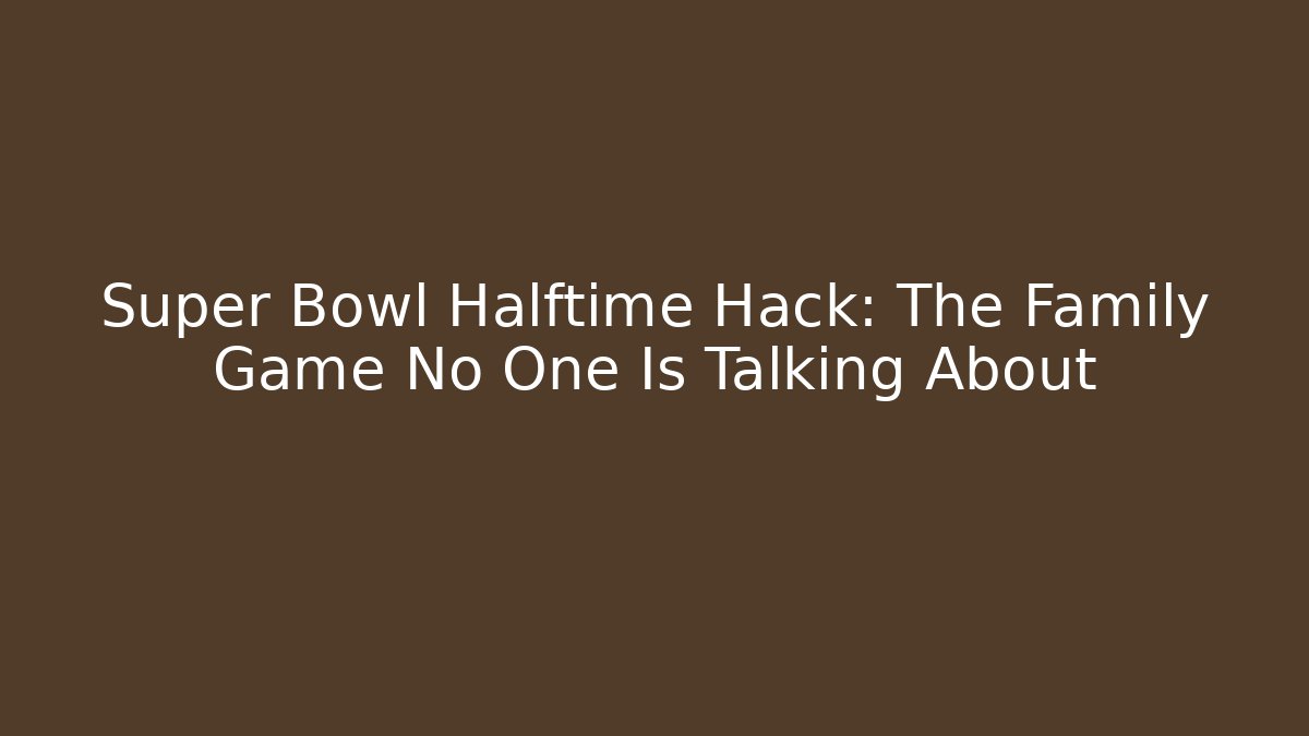 Super Bowl Halftime Hack: The Family Game No One Is Talking About